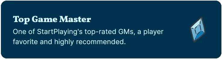 StartPlaying Top Game Master badge: one of StartPlaying's top-rated GMs, a player favorite and highly recommended